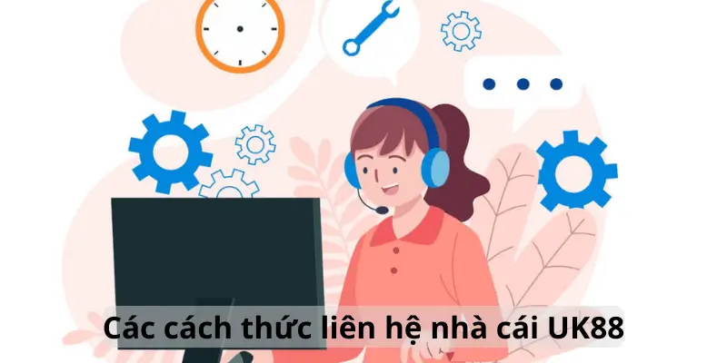  Phương thức liên hệ với nhà cái Uk88