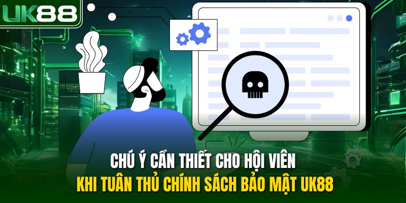 Chú ý cần thiết cho hội viên khi tuân thủ chính sách bảo mật UK88