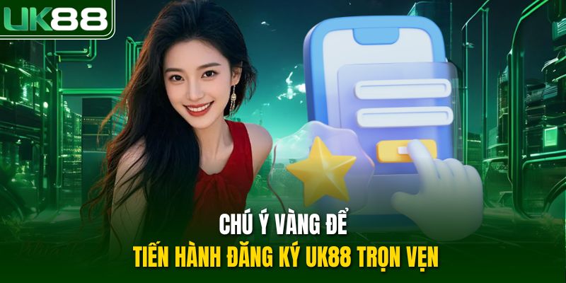 Chú ý vàng để tiến hành đăng ký UK88 trọn vẹn