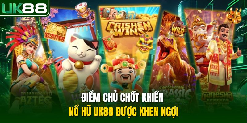 Điểm chủ chốt khiến nổ hũ UK88 được khen ngợi