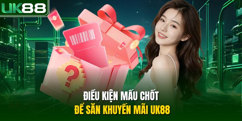 Điều kiện mấu chốt để săn khuyến mãi UK88