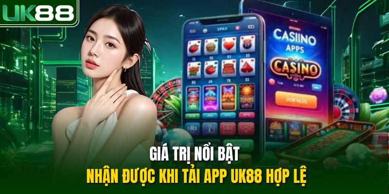 Giá trị nổi bật nhận được khi tải app UK88 hợp lệ