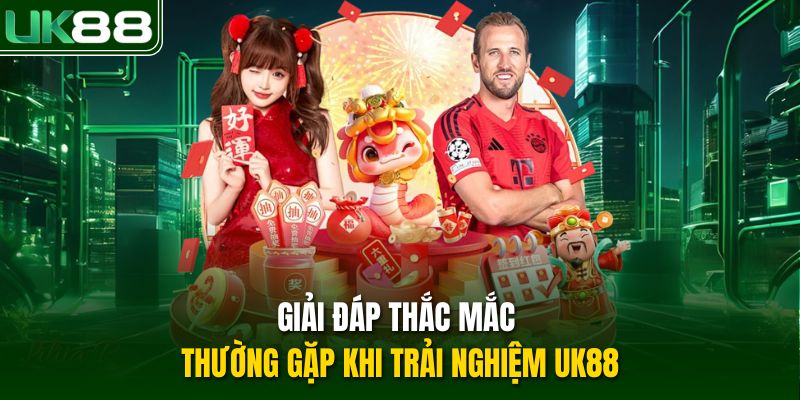 Giải đáp thắc mắc thường gặp khi trải nghiệm UK88