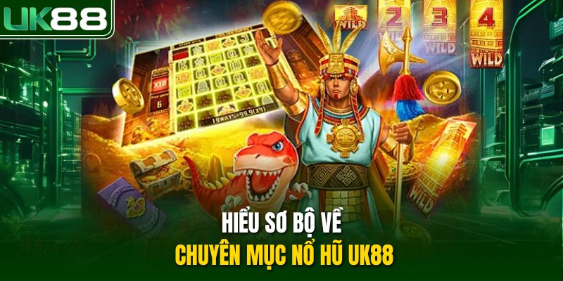 Hiểu sơ bộ về chuyên mục nổ hũ UK88