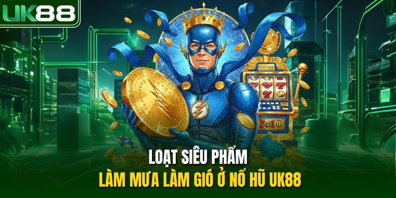 Loạt siêu phẩm làm mưa làm gió ở nổ hũ UK88