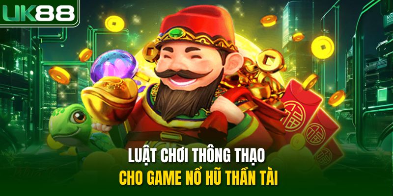 Luật chơi thông thạo cho game nổ hũ Thần Tài