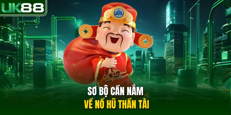 Sơ bộ cần nắm về nổ hũ Thần Tài