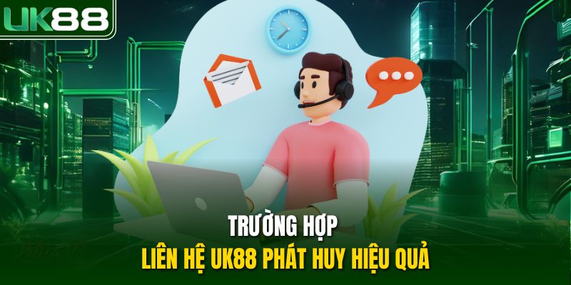 Trường hợp liên hệ UK88 phát huy hiệu quả